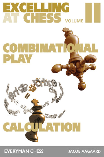 Excelling at Chess Volume 2: Combination Play and Calculation