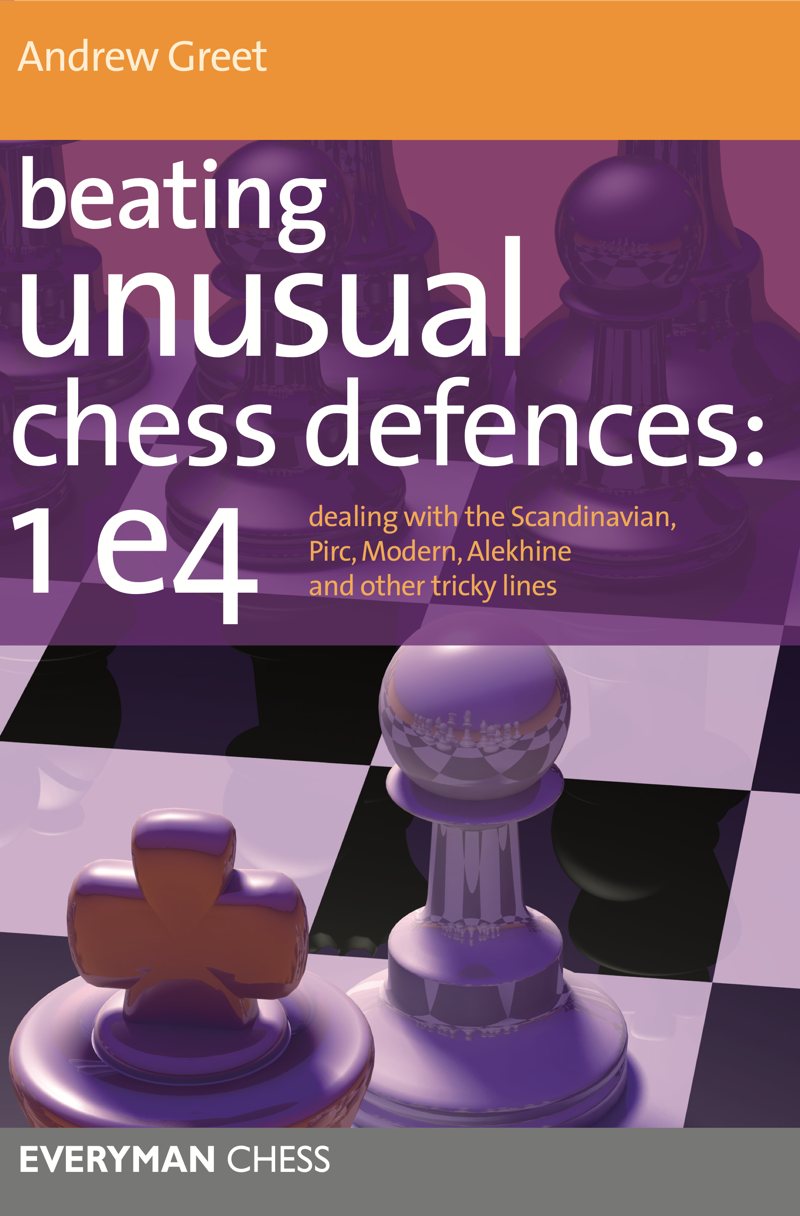 Beating Unusual Chess Defences: 1 e4:Dealing with the Scandinavian, Pirc, Modern, Alekhine and other tricky lines